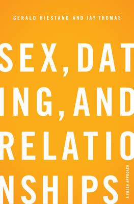 Sex, Dating, and Relationships: A Fresh Approach, by Gerald Hiestand and Jay S. Thomas